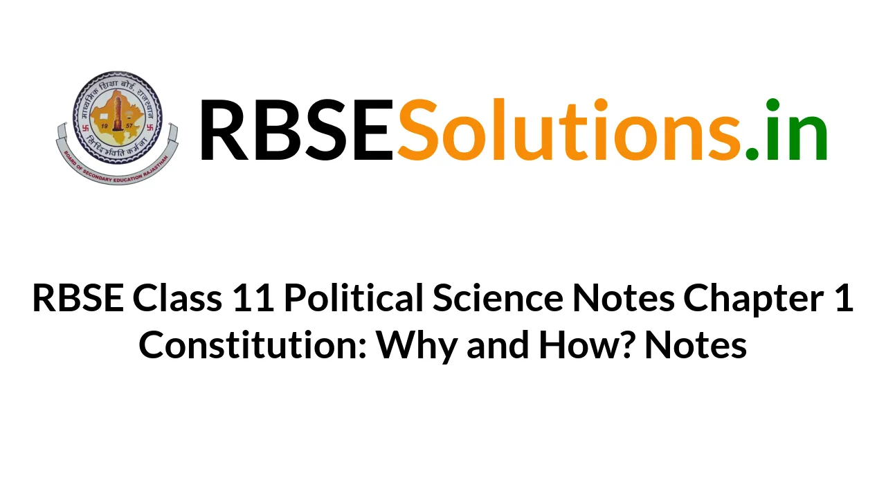 rbse-class-11-political-science-notes-chapter-1-constitution-why-and-how