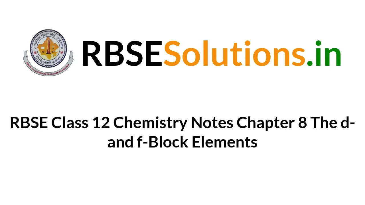 RBSE Class 12 Chemistry Notes Chapter 8 The D-and F-Block Elements