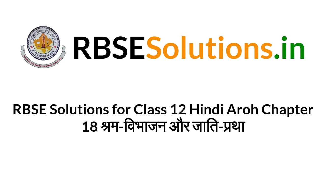 RBSE Solutions For Class 12 Hindi Aroh Chapter 18 श्रम-विभाजन और जाति-प्रथा