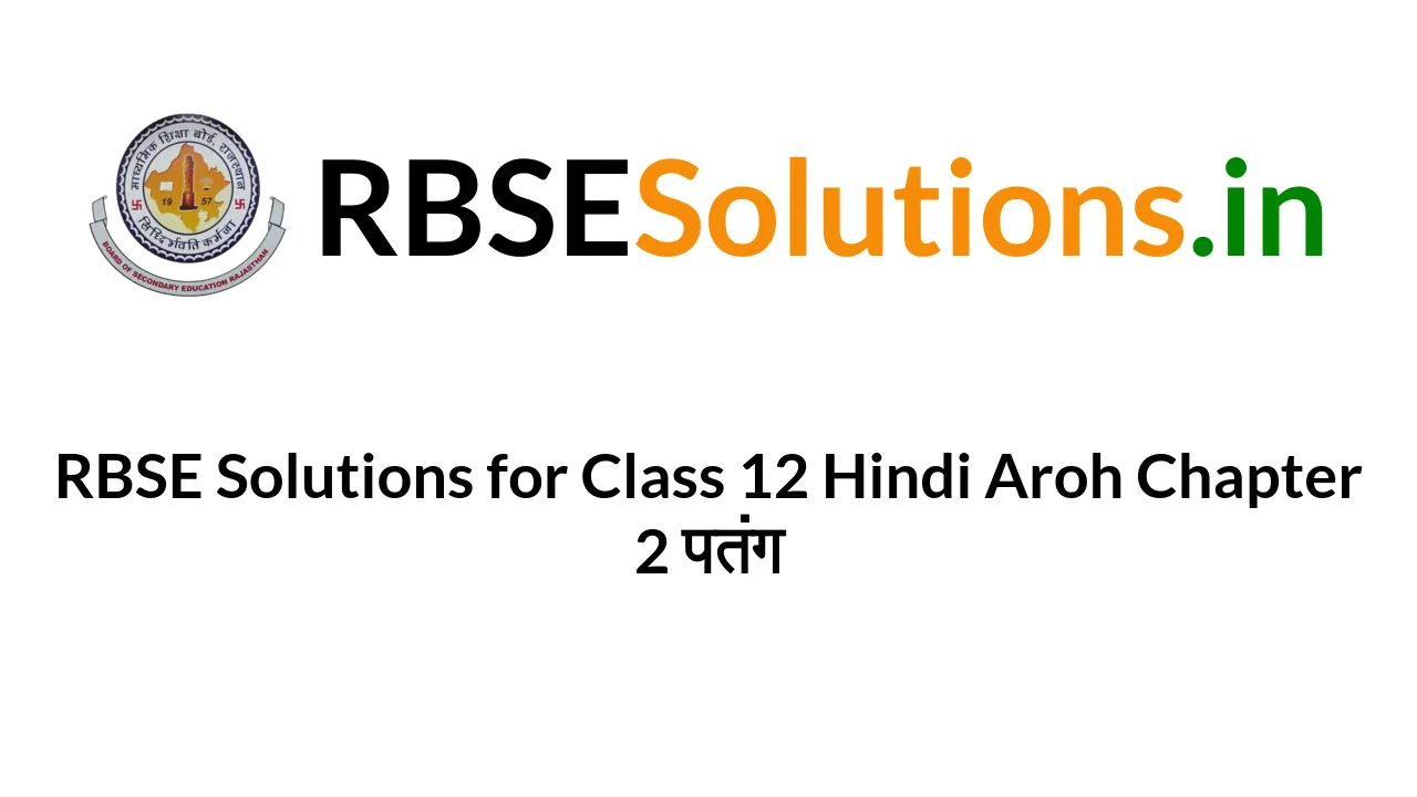 RBSE Solutions For Class 12 Hindi Aroh Chapter 2 पतंग